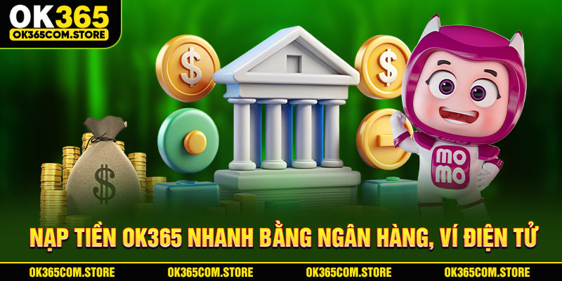 Nạp tiền OK365 nhanh bằng ngân hàng, ví điện tử