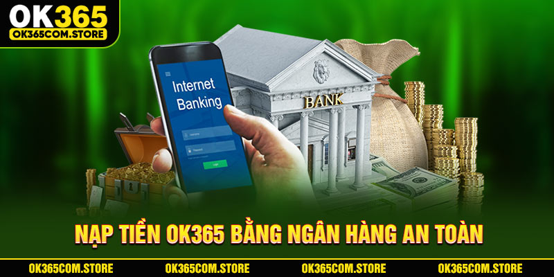 Nạp tiền OK365 bằng ngân hàng an toàn