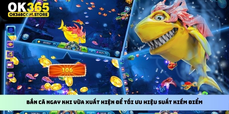 Bắn cá ngay khi vừa xuất hiện để tối ưu hiệu suất kiếm điểm